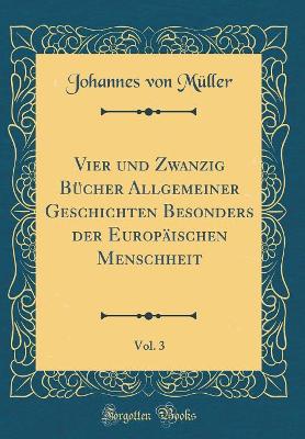 Book cover for Vier und Zwanzig Bücher Allgemeiner Geschichten Besonders der Europäischen Menschheit, Vol. 3 (Classic Reprint)