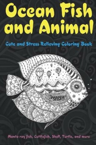 Cover of Ocean Fish and Animal - Cute and Stress Relieving Coloring Book - Manta ray fish, Cuttlefish, Shell, Turtle, and more