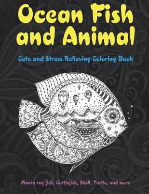 Book cover for Ocean Fish and Animal - Cute and Stress Relieving Coloring Book - Manta ray fish, Cuttlefish, Shell, Turtle, and more