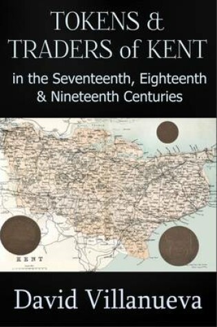Cover of Tokens & Traders of Kent in the Seventeenth, Eighteenth & Nineteenth Centuries