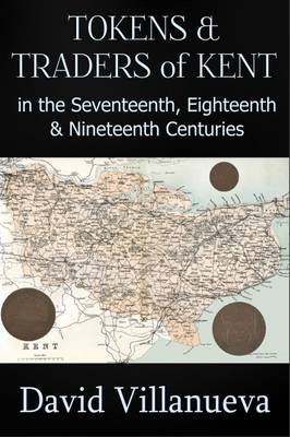 Book cover for Tokens & Traders of Kent in the Seventeenth, Eighteenth & Nineteenth Centuries