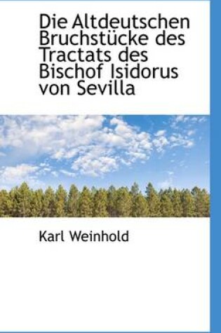 Cover of Die Altdeutschen Bruchstucke Des Tractats Des Bischof Isidorus Von Sevilla