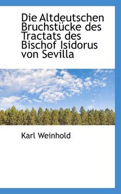 Book cover for Die Altdeutschen Bruchstucke Des Tractats Des Bischof Isidorus Von Sevilla