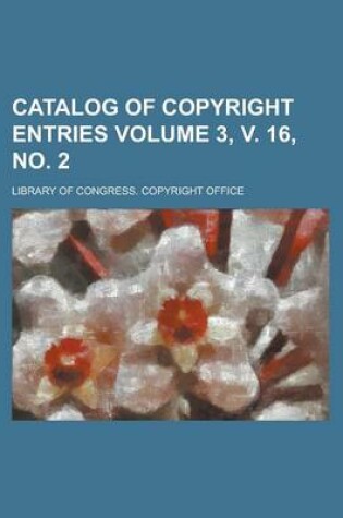 Cover of Catalog of Copyright Entries Volume 3, V. 16, No. 2