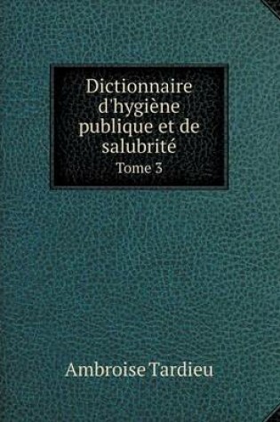 Cover of Dictionnaire d'hygiène publique et de salubrité Tome 3