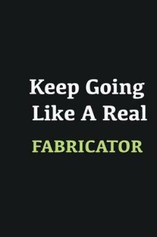 Cover of Keep Going Like a Real Fabricator