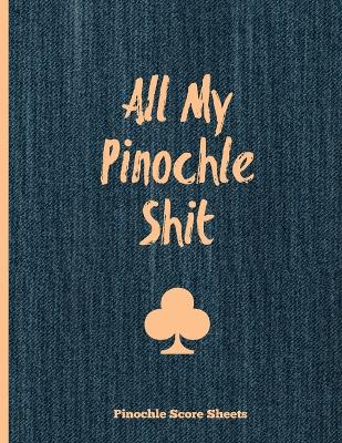 Book cover for Pinochle Score Sheets, All My Pinochle Shit