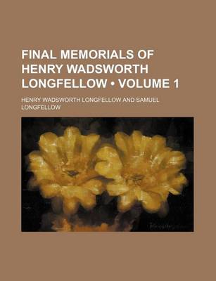 Book cover for Final Memorials of Henry Wadsworth Longfellow (Volume 1)