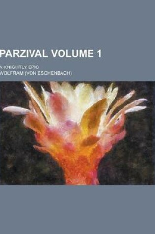 Cover of Parzival; A Knightly Epic Volume 1