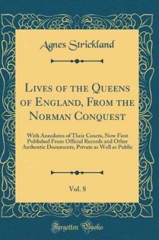 Cover of Lives of the Queens of England, from the Norman Conquest, Vol. 8