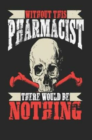 Cover of Without This Pharmacist There Would Be Nothing