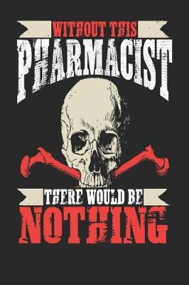 Book cover for Without This Pharmacist There Would Be Nothing