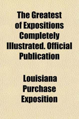 Cover of The Greatest of Expositions Completely Illustrated. Official Publication