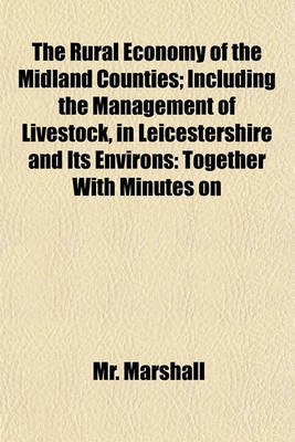 Book cover for The Rural Economy of the Midland Counties; Including the Management of Livestock, in Leicestershire and Its Environs