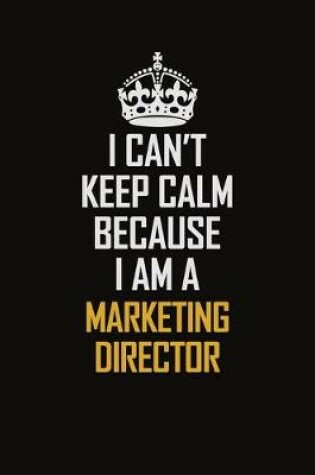 Cover of I Can't Keep Calm Because I Am A Marketing Director