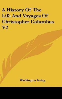 Book cover for A History Of The Life And Voyages Of Christopher Columbus V2