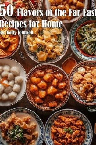 Cover of 50 Flavors of the Far East Recipes for Home