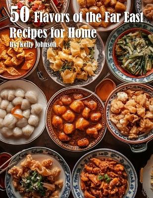 Book cover for 50 Flavors of the Far East Recipes for Home