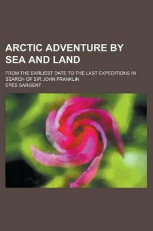 Cover of Arctic Adventure by Sea and Land; From the Earliest Date to the Last Expeditions in Search of Sir John Franklin