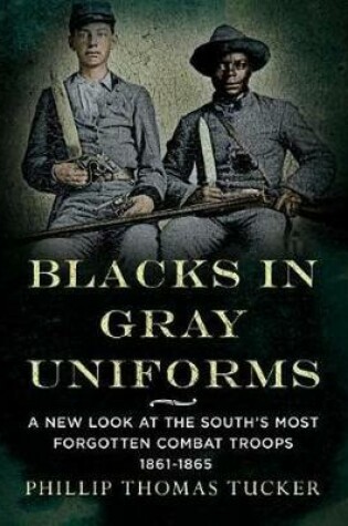 Cover of Blacks in Gray Uniforms: A New Look at the South's Most Forgotten Combat