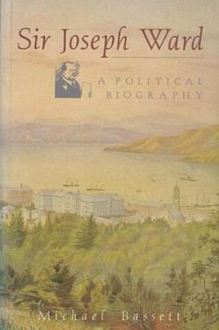 Cover of Sir Joseph Ward: A Political Biography