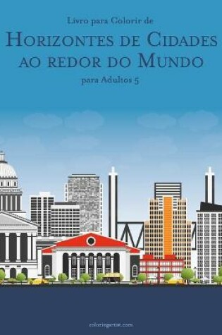 Cover of Livro para Colorir de Horizontes de Cidades ao redor do Mundo para Adultos 5