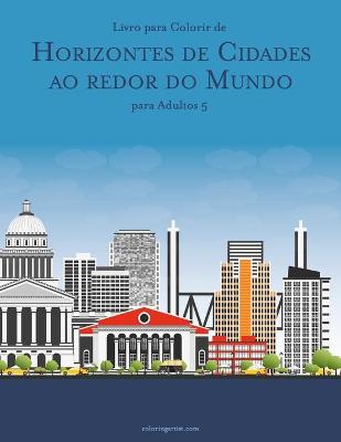 Cover of Livro para Colorir de Horizontes de Cidades ao redor do Mundo para Adultos 5
