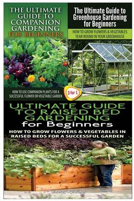 Book cover for The Ultimate Guide to Companion Gardening for Beginners & the Ultimate Guide to Greenhouse Gardening for Beginners & the Ultimate Guide to Raised Bed Gardening for Beginners