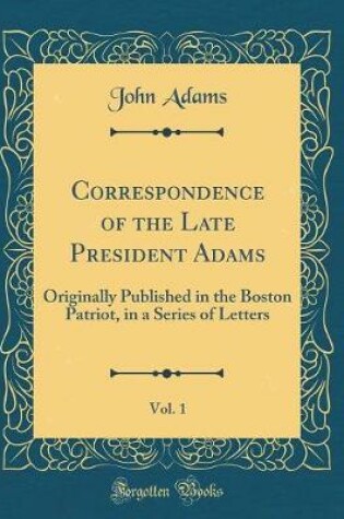 Cover of Correspondence of the Late President Adams, Vol. 1