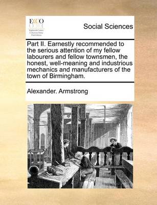 Book cover for Part II. Earnestly recommended to the serious attention of my fellow labourers and fellow townsmen, the honest, well-meaning and industrious mechanics and manufacturers of the town of Birmingham.