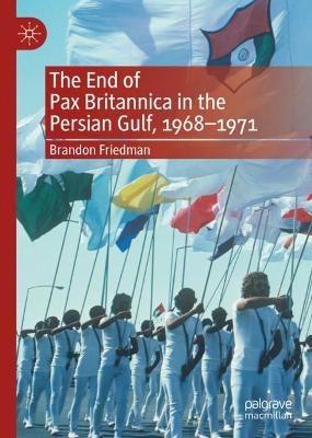 Book cover for The End of Pax Britannica in the Persian Gulf, 1968-1971