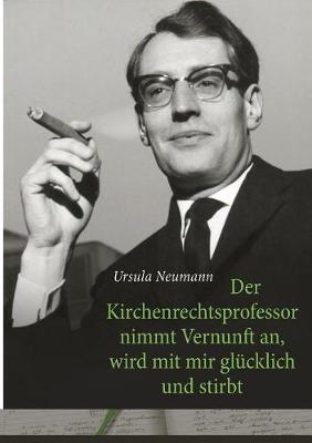 Book cover for Der Kirchenrechtsprofessor nimmt Vernunft an, wird mit mir glücklich und stirbt