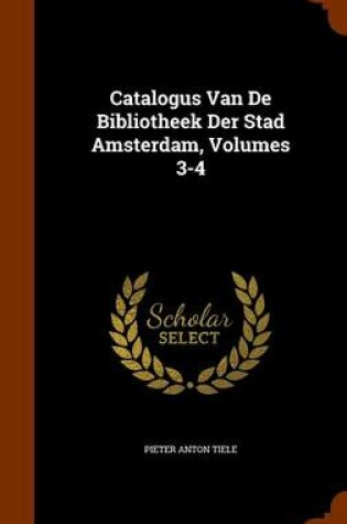 Cover of Catalogus Van de Bibliotheek Der Stad Amsterdam, Volumes 3-4