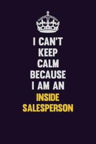 Cover of I can't Keep Calm Because I Am An Inside Salesperson