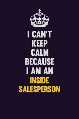 Book cover for I can't Keep Calm Because I Am An Inside Salesperson