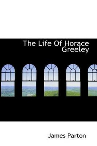 Cover of The Life of Horace Greeley
