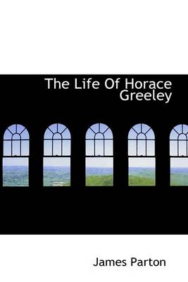 Book cover for The Life of Horace Greeley