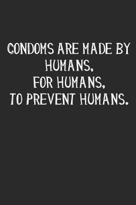 Book cover for Condoms Are Made by Humans, for Humans, to Prevent Humans