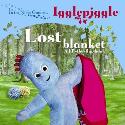 Book cover for In The Night Garden: Igglepiggle: Lost Blanket: A Lift-The-Flap Book