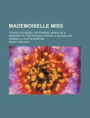 Book cover for Mademoiselle Miss; To Which Is Added the Funeral March of a Marionette--The Prodigal Father--A Sleeveless Errand--A Light Sovereign