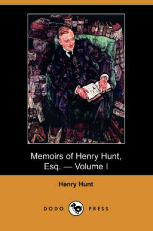 Cover of Memoirs of Henry Hunt, Esq. - Volume I (Dodo Press)