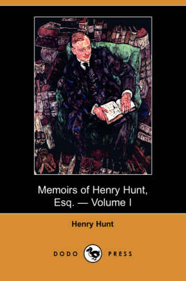 Book cover for Memoirs of Henry Hunt, Esq. - Volume I (Dodo Press)