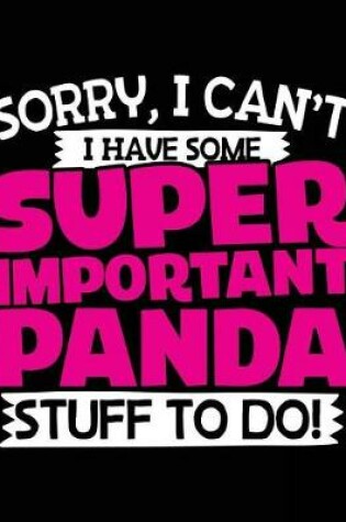 Cover of Sorry, I Can't I Have Some Super Important Panda Stuff To Do!
