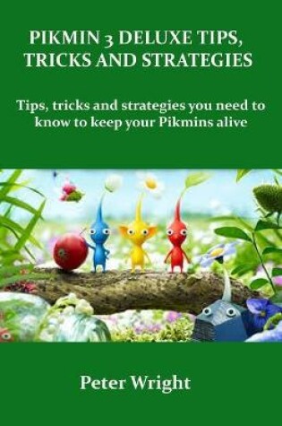 Cover of Pikmin 3 Deluxe Tips, Tricks and Strategies
