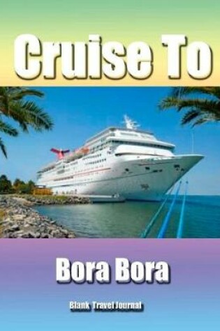 Cover of Cruise To Bora Bora/Blank Page Personalized Journal/Diary/Notebook/ Glossy Cove