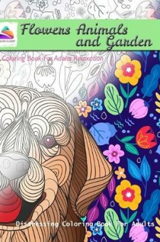 Cover of Flowers Animals and Garden Coloring Book For Adults Relaxation