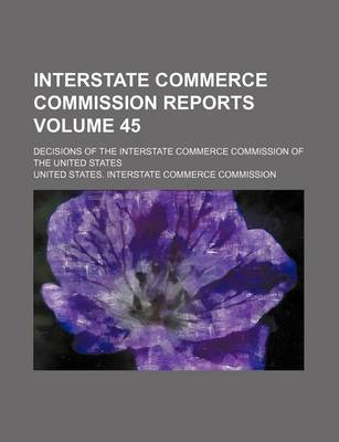 Book cover for Interstate Commerce Commission Reports Volume 45; Decisions of the Interstate Commerce Commission of the United States