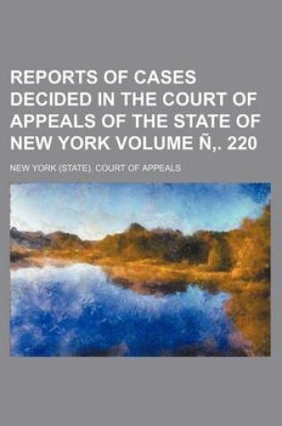 Cover of Reports of Cases Decided in the Court of Appeals of the State of New York Volume N . 220