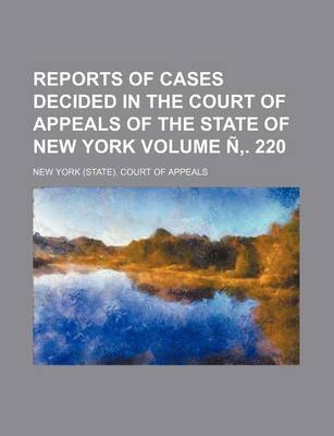 Book cover for Reports of Cases Decided in the Court of Appeals of the State of New York Volume N . 220