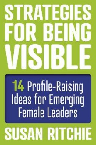 Cover of Strategies for Being Visible:14 Profile-Raising Ideas for Emerging Female Leaders